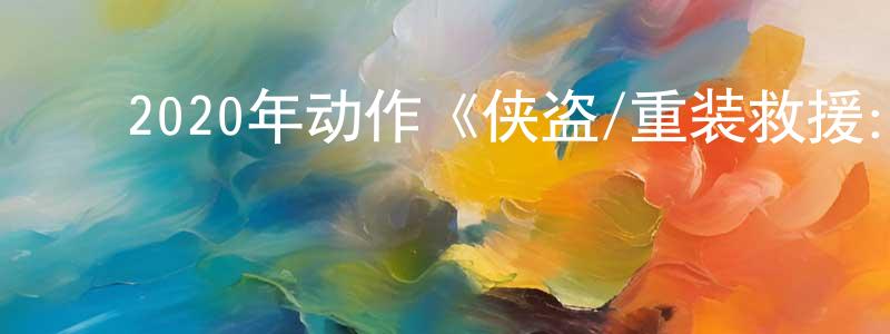 ﻿蔡仁贵的网络影视资源,﻿2020年动作《侠盗/重装救援：全境猎杀》BD中英双字幕迅雷下载_电影天堂